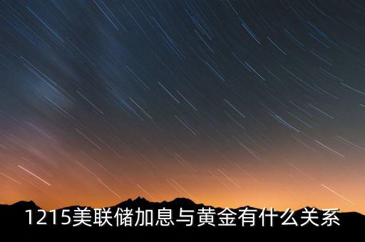 黃金現(xiàn)貨與美聯(lián)儲基準利率是什么關(guān)系，1215美聯(lián)儲加息與黃金有什么關(guān)系