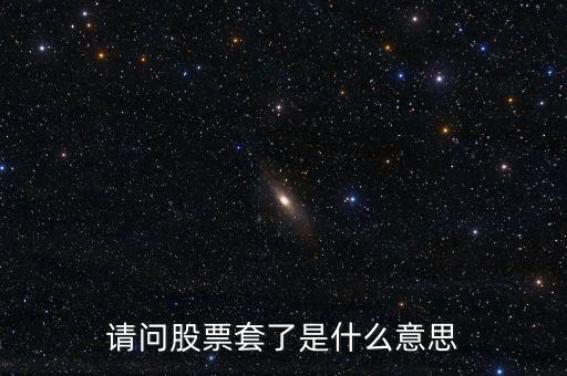 請問股票套了是什么意思