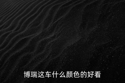 博瑞這車(chē)什么顏色的好看