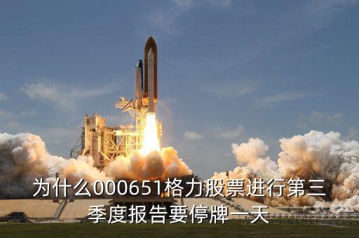 為什么000651格力股票進(jìn)行第三季度報(bào)告要停牌一天