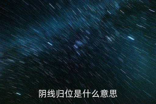股票歸位是什么意思，陰線歸位是什么意思