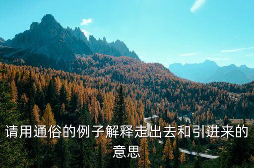 引進來和走出去分別有什么，引進來和走出去有什么區(qū)別 收購屬于引進來還是走出去