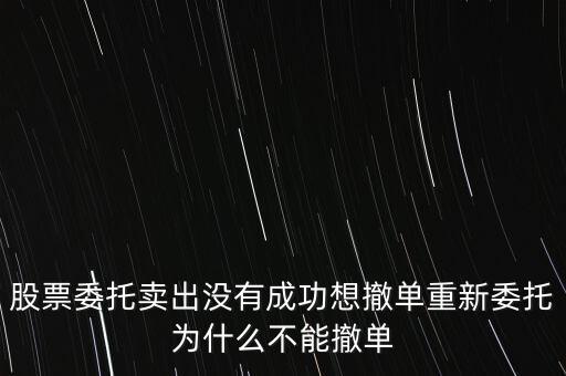 委托為什么不能撤單，不小心按了委托賣出怎么無(wú)法撤單呀