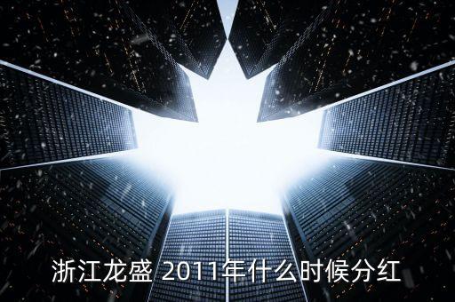 浙江龍盛 2011年什么時候分紅