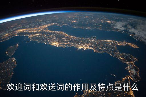 歡迎詞和歡送詞的作用及特點(diǎn)是什么