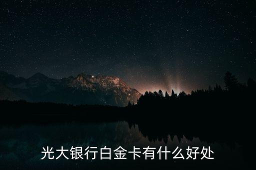 中國(guó)光大信用卡白金卡是什么，光大銀行白金信用卡怎么樣額度有多少