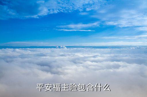 平安福主險(xiǎn)是什么意思，平安福主險(xiǎn)包含什么