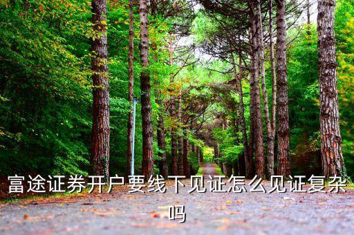 富途證券開戶要線下見證怎么見證復雜嗎