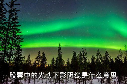光頭下影大陰線代表什么，股票光頭下影線預(yù)示后市如何走勢