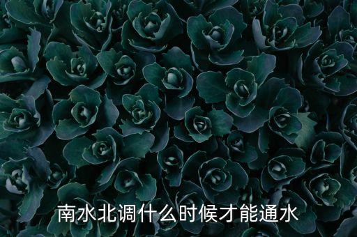 南水北調(diào)什么時(shí)候才能通水