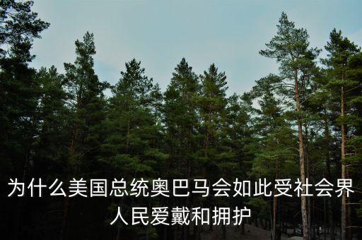 為什么美國總統(tǒng)奧巴馬會如此受社會界人民愛戴和擁護(hù)
