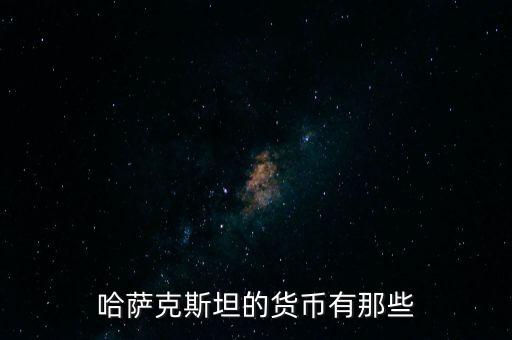 哈薩克斯坦用的什么貨幣，哈薩克斯坦共和國是什么錢