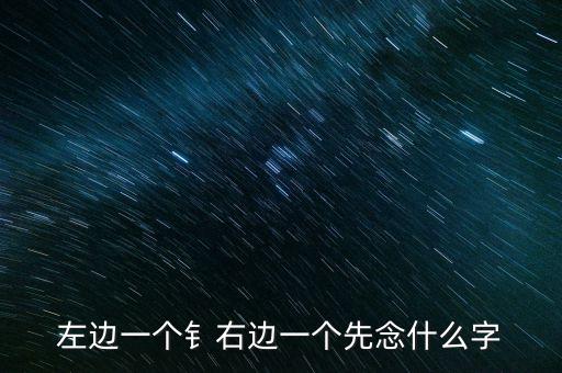 一個钅字旁一個先念什么，钅字旁加個先怎么讀