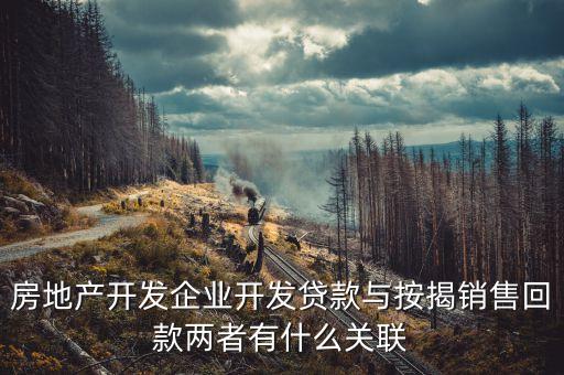 房地產(chǎn)銷售回款什么意思，房地產(chǎn)開發(fā)企業(yè)開發(fā)貸款與按揭銷售回款兩者有什么關(guān)聯(lián)
