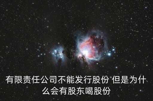 有限責(zé)任公司不能發(fā)行股份 但是為什么會有股東喝股份