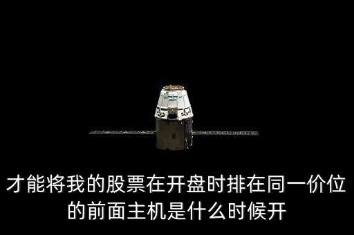 赤峰黃金什么時候復(fù)牌，才能將我的股票在開盤時排在同一價位的前面主機(jī)是什么時候開