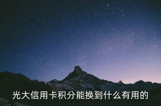 光大積分可以換什么，光大信用卡積分能換到什么有用的