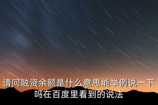 請(qǐng)問融資余額是什么意思能舉例說一下嗎在百度里看到的說法