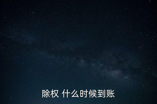 除權股票什么時候到賬，請問下股票除權后股本什么時候到賬