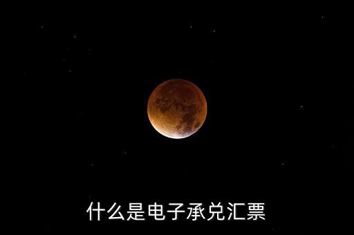 電子匯票是什么意思，什么是電子承兌匯票