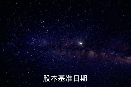 股改基準(zhǔn)日是什么，股份公司改制基準(zhǔn)日