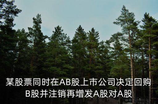 回購(gòu)b股對(duì)a股有什么影響，某股票同時(shí)在AB股上市公司決定回購(gòu)B股并注銷再增發(fā)A股對(duì)A股