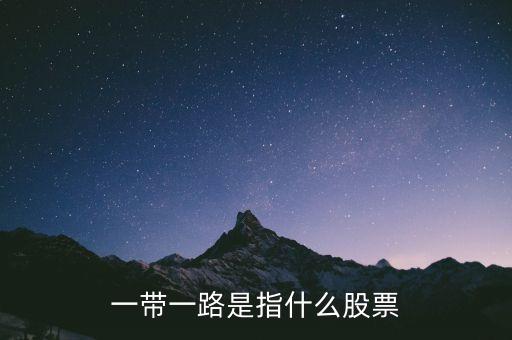 什么叫一帶一路股票，什么是一帶一路在股市里