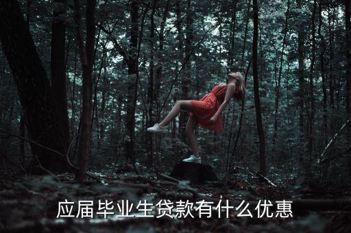 大學(xué)生貸款最保險(xiǎn)優(yōu)惠的是什么，應(yīng)屆畢業(yè)生貸款有什么優(yōu)惠