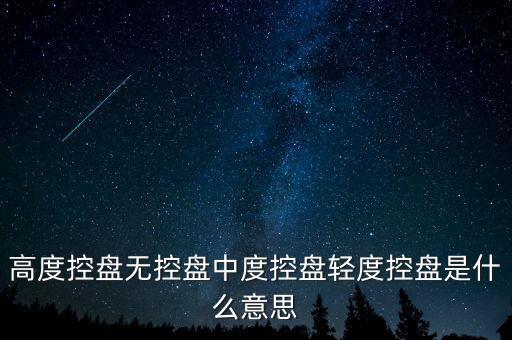 沒有控盤什么意思，高度控盤無控盤中度控盤輕度控盤是什么意思