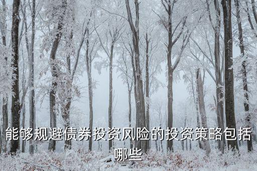 能夠規(guī)避債券投資風險的投資策略包括哪些