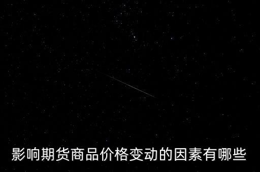期貨商品價格受什么影響，影響期貨商品價格變動的因素有哪些