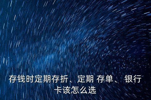 存錢時(shí)定期存折、定期 存單、 銀行卡該怎么選