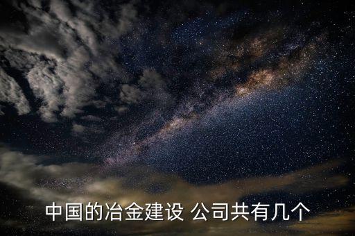 中國(guó)的冶金建設(shè) 公司共有幾個(gè)