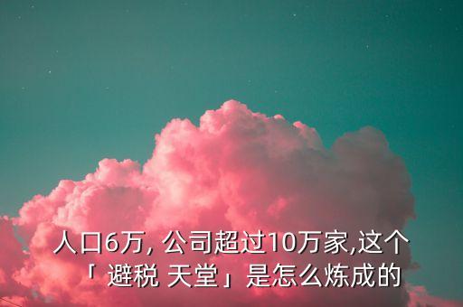 人口6萬, 公司超過10萬家,這個「 避稅 天堂」是怎么煉成的