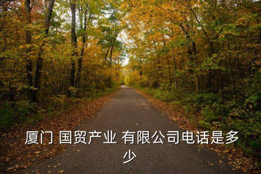  廈門 國貿(mào)產(chǎn)業(yè) 有限公司電話是多少