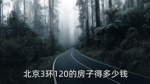 北京3環(huán)120的房子得多少錢