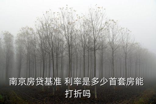 南京房貸基準(zhǔn) 利率是多少首套房能 打折嗎