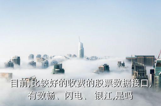 目前,比較好的收費(fèi)的股票數(shù)據(jù)接口,有數(shù)暢、閃電、 銀江,是嗎