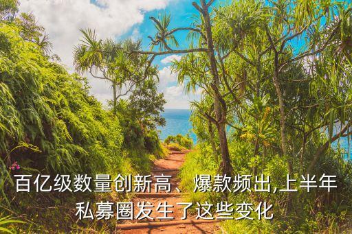 百億級數(shù)量創(chuàng)新高、爆款頻出,上半年私募圈發(fā)生了這些變化
