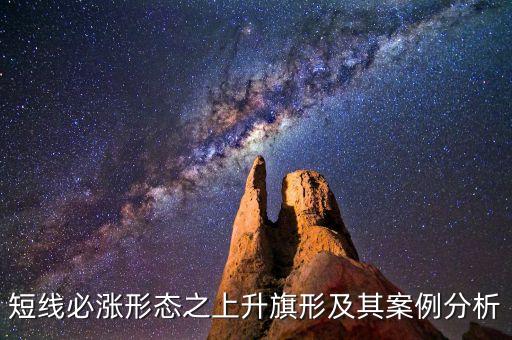短線必漲形態(tài)之上升旗形及其案例分析