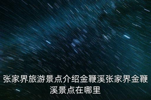 張家界旅游景點介紹金鞭溪張家界金鞭溪景點在哪里