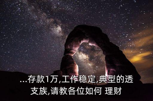 ...存款1萬,工作穩(wěn)定,典型的透支族,請(qǐng)教各位如何 理財(cái)