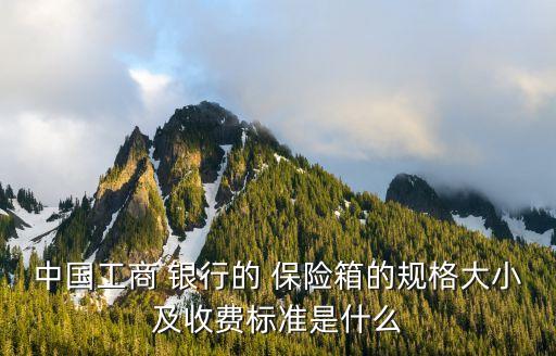 中國工商 銀行的 保險箱的規(guī)格大小及收費(fèi)標(biāo)準(zhǔn)是什么