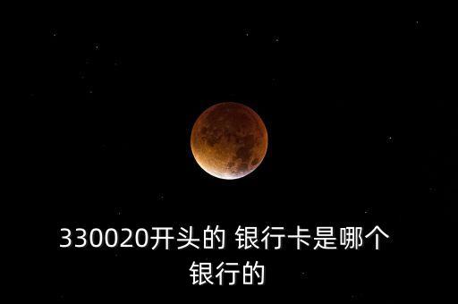 330020開頭的 銀行卡是哪個(gè) 銀行的