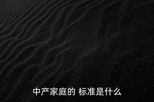 中產(chǎn)家庭的 標準是什么