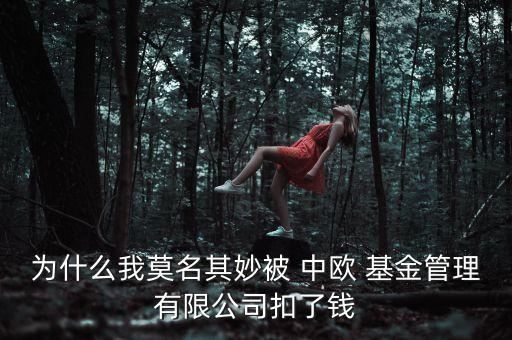 為什么我莫名其妙被 中歐 基金管理有限公司扣了錢(qián)