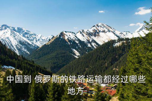 中國到 俄羅斯的鐵路運輸都經(jīng)過哪些地方