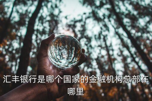 匯豐銀行是哪個國家的金融機(jī)構(gòu)總部在哪里