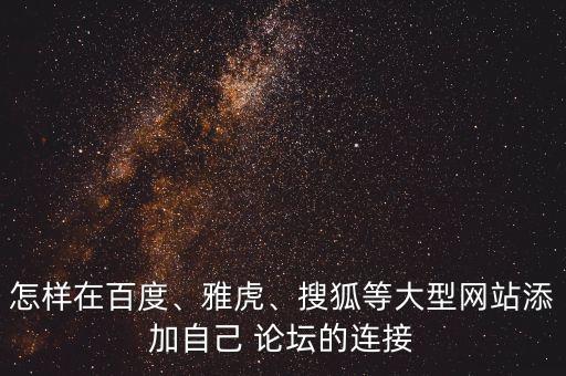 怎樣在百度、雅虎、搜狐等大型網站添加自己 論壇的連接