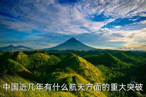中國(guó)近幾年有什么航天方面的重大突破